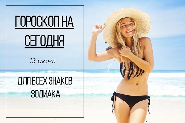 Гороскоп на 13 июня 2019 года для всех знаков зодиака
