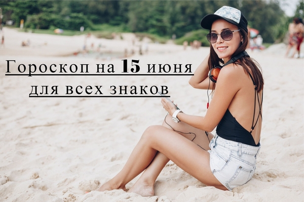Гороскоп на 15 июня 2019 года для всех знаков